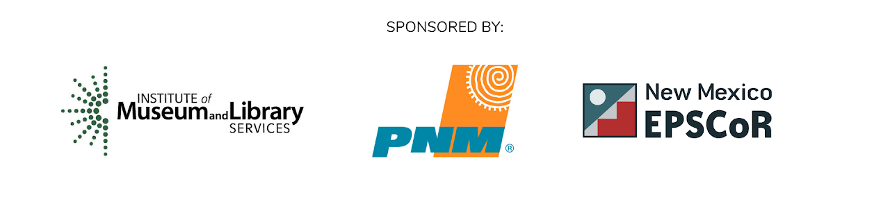 Sponsored by: Institute of Museum and Library Services, PNM, New Mexico EPSCoR