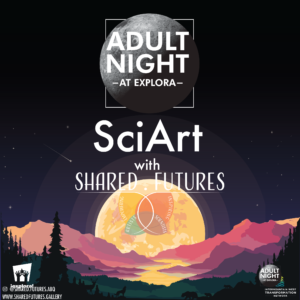 Flyer for Adult Night at Explora: Sci Art with Shared.Futures. Explora's moon logo and Shared Futures butterfly logo over a moon and a landscape valley.