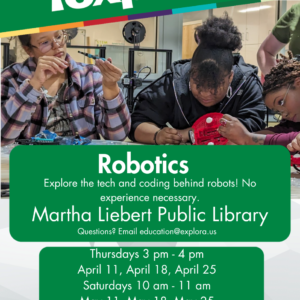Robotics flyer to explore the tech and coding behind robots! No experience Necessary at Martha Liebert Public Library on April 11, April 18, April 25, and May 11, May 18, May 25