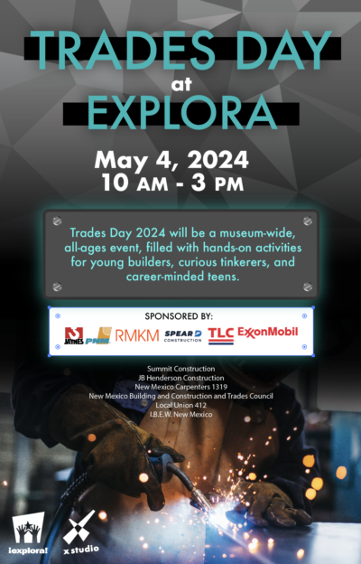 Flyer for Trades Day at Explora on May 4, 2024 from10am to 3pm. Picture of welder using tools. Trades Day 2024 will be a museum-wide all ages event, filled with hands on activities for young builders, curious tinkerers, and career minded teens. Sponsor logos on flyer